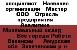 IT-специалист › Название организации ­ Мастер, ООО › Отрасль предприятия ­ Аналитика › Минимальный оклад ­ 120 000 - Все города Работа » Вакансии   . Амурская обл.,Завитинский р-н